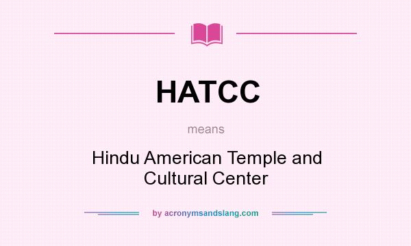 What does HATCC mean? It stands for Hindu American Temple and Cultural Center