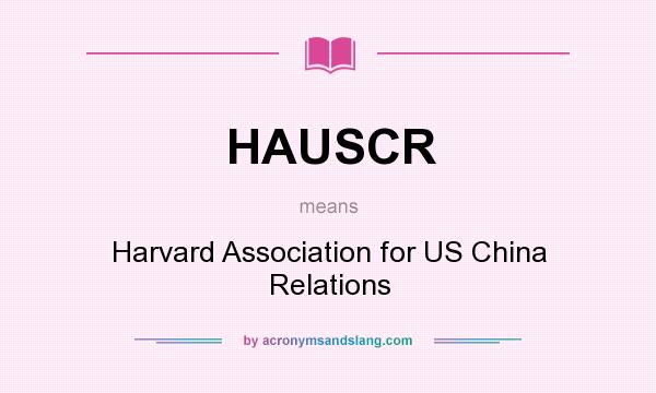 What does HAUSCR mean? It stands for Harvard Association for US China Relations