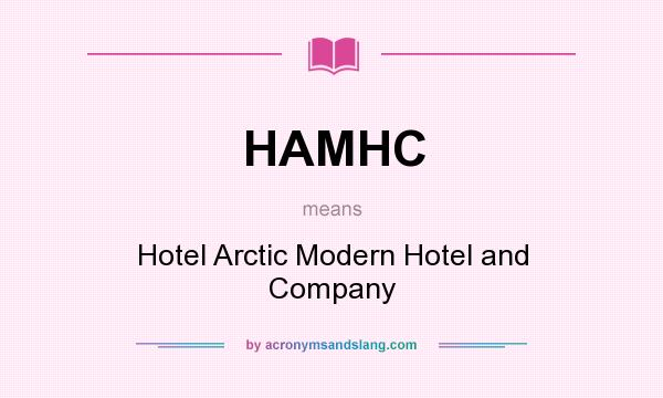 What does HAMHC mean? It stands for Hotel Arctic Modern Hotel and Company