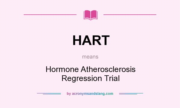 What does HART mean? It stands for Hormone Atherosclerosis Regression Trial