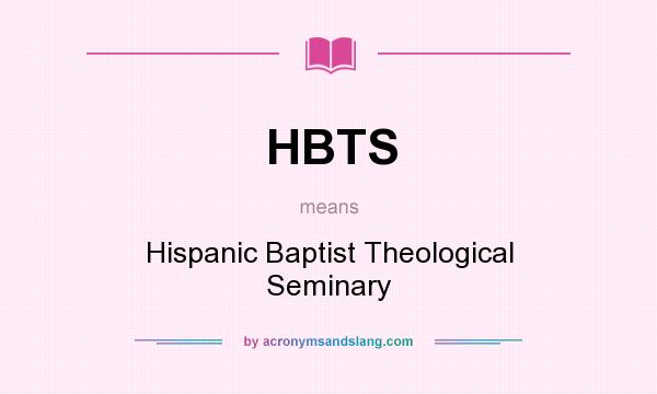 What does HBTS mean? It stands for Hispanic Baptist Theological Seminary