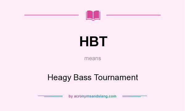 What does HBT mean? It stands for Heagy Bass Tournament