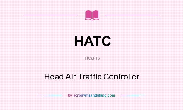 What does HATC mean? It stands for Head Air Traffic Controller