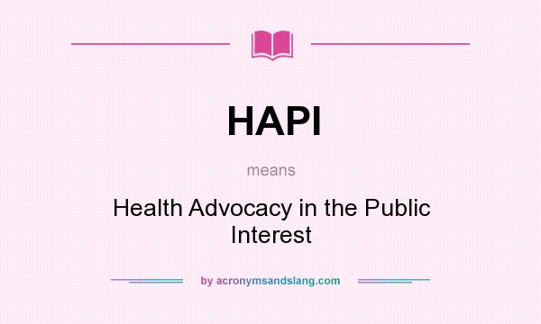 What does HAPI mean? It stands for Health Advocacy in the Public Interest