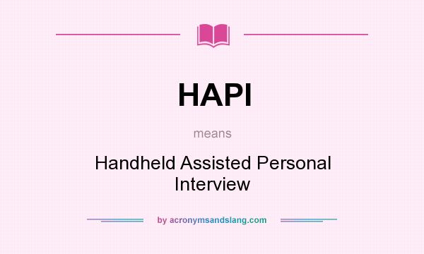 What does HAPI mean? It stands for Handheld Assisted Personal Interview