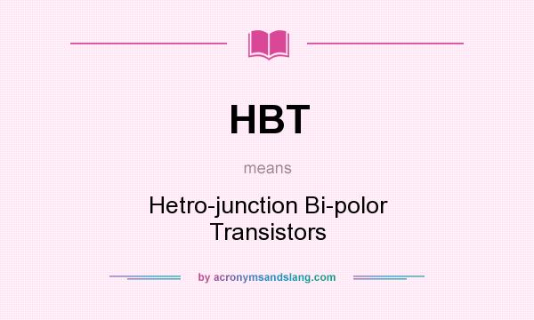 What does HBT mean? It stands for Hetro-junction Bi-polor Transistors