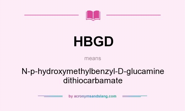 What does HBGD mean? It stands for N-p-hydroxymethylbenzyl-D-glucamine dithiocarbamate