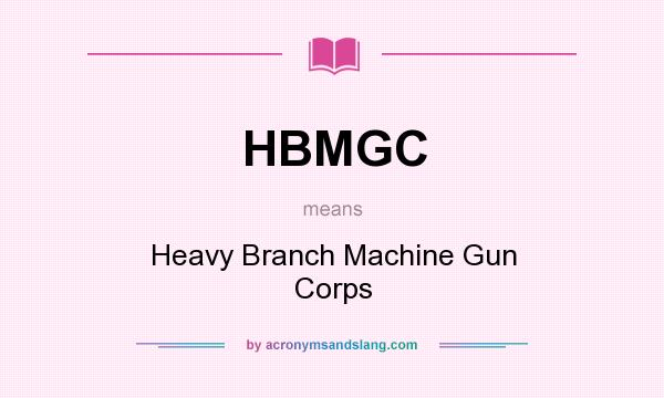 What does HBMGC mean? It stands for Heavy Branch Machine Gun Corps