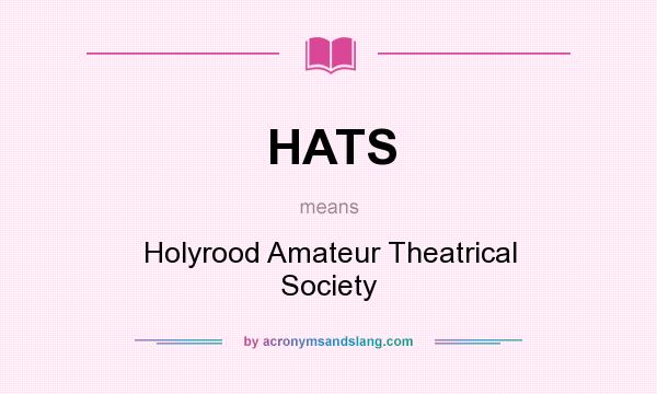 What does HATS mean? It stands for Holyrood Amateur Theatrical Society