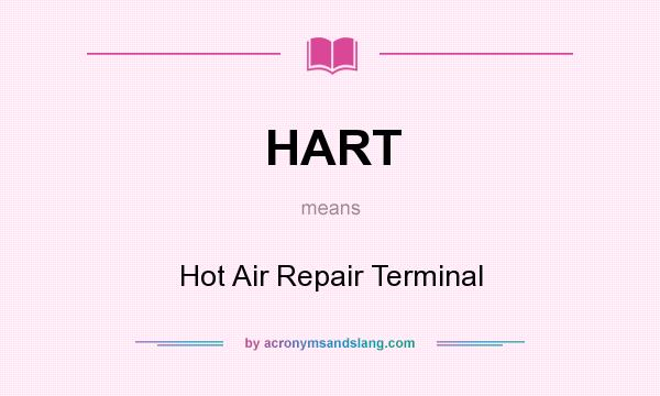 What does HART mean? It stands for Hot Air Repair Terminal