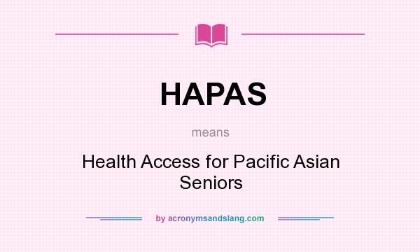 What does HAPAS mean? It stands for Health Access for Pacific Asian Seniors