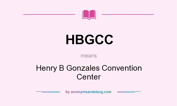 What does HBGCC mean? It stands for Henry B Gonzales Convention Center
