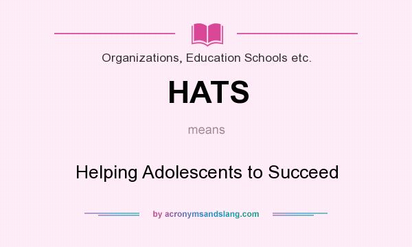 What does HATS mean? It stands for Helping Adolescents to Succeed