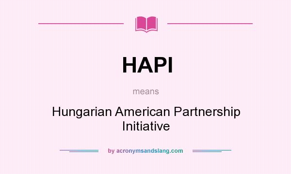 What does HAPI mean? It stands for Hungarian American Partnership Initiative