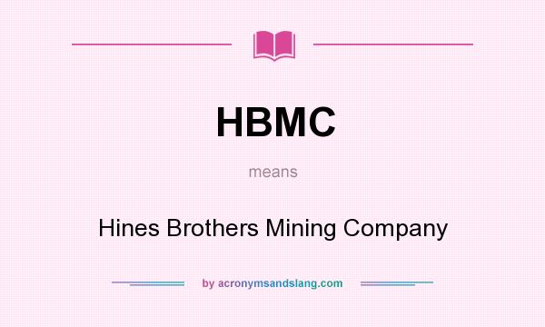 What does HBMC mean? It stands for Hines Brothers Mining Company