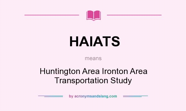 What does HAIATS mean? It stands for Huntington Area Ironton Area Transportation Study