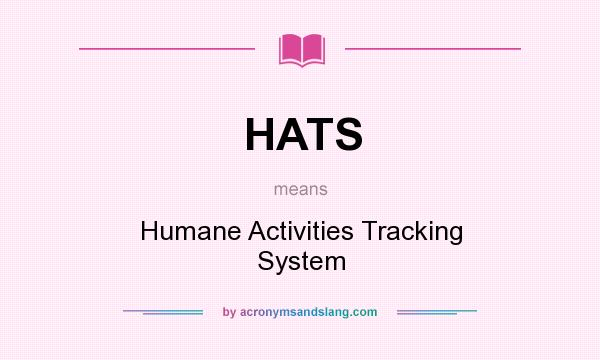 What does HATS mean? It stands for Humane Activities Tracking System