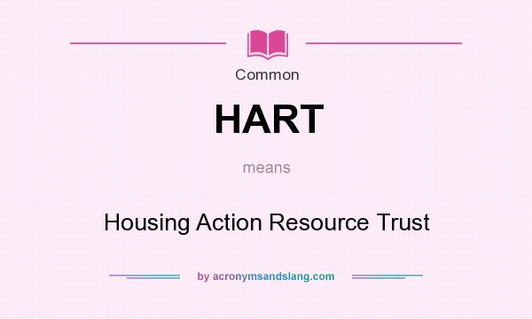 What does HART mean? It stands for Housing Action Resource Trust