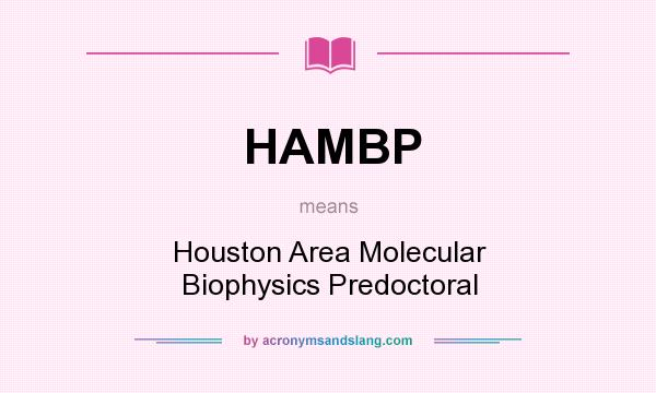 What does HAMBP mean? It stands for Houston Area Molecular Biophysics Predoctoral