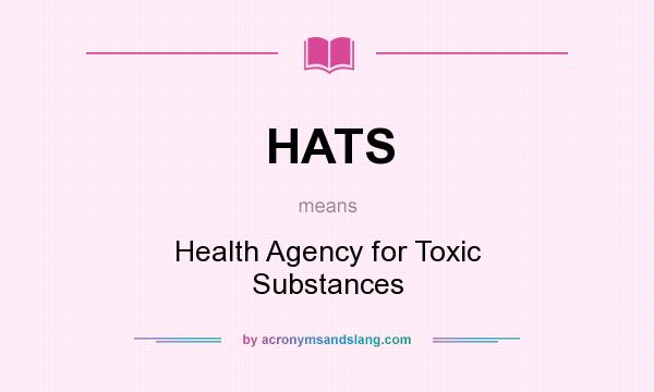 What does HATS mean? It stands for Health Agency for Toxic Substances