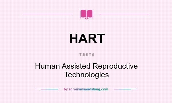 What does HART mean? It stands for Human Assisted Reproductive Technologies