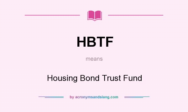 What does HBTF mean? It stands for Housing Bond Trust Fund
