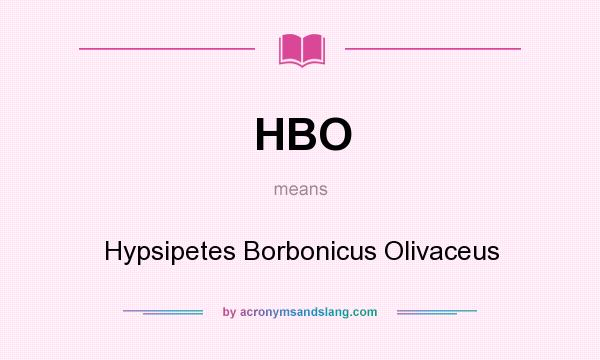 What does HBO mean? It stands for Hypsipetes Borbonicus Olivaceus