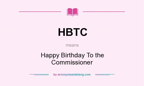 What does HBTC mean? It stands for Happy Birthday To the Commissioner