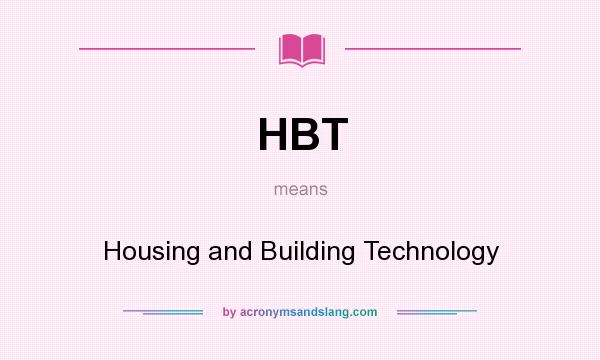 What does HBT mean? It stands for Housing and Building Technology