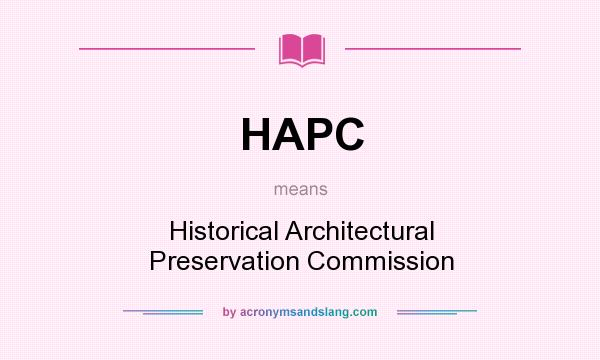 What does HAPC mean? It stands for Historical Architectural Preservation Commission