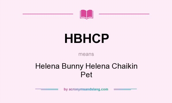 What does HBHCP mean? It stands for Helena Bunny Helena Chaikin Pet