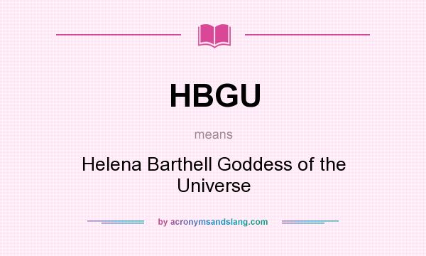 What does HBGU mean? It stands for Helena Barthell Goddess of the Universe