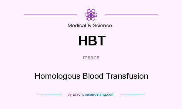 What does HBT mean? It stands for Homologous Blood Transfusion