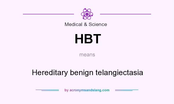 What does HBT mean? It stands for Hereditary benign telangiectasia