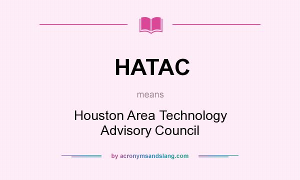 What does HATAC mean? It stands for Houston Area Technology Advisory Council