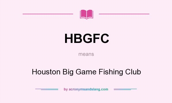 What does HBGFC mean? It stands for Houston Big Game Fishing Club