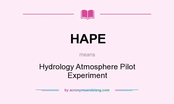 What does HAPE mean? It stands for Hydrology Atmosphere Pilot Experiment