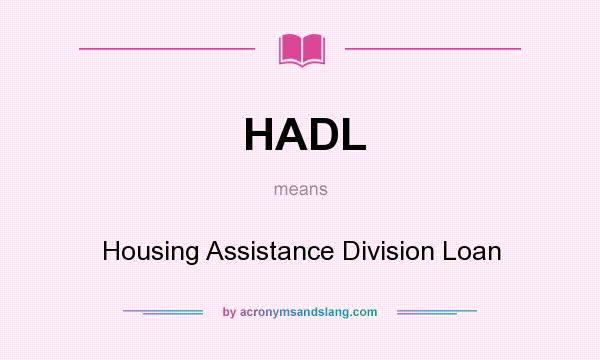 What does HADL mean? It stands for Housing Assistance Division Loan