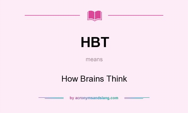 What does HBT mean? It stands for How Brains Think