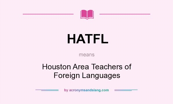 What does HATFL mean? It stands for Houston Area Teachers of Foreign Languages