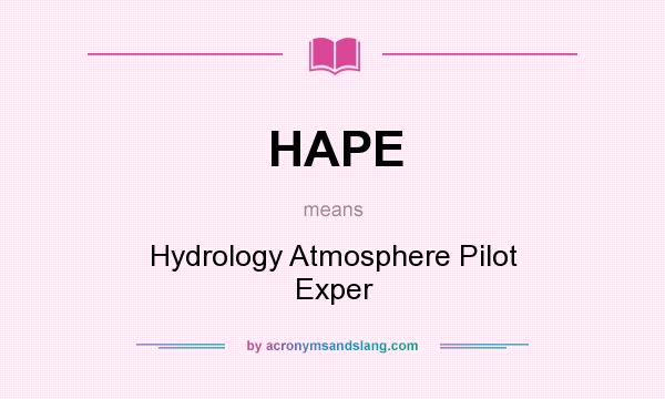 What does HAPE mean? It stands for Hydrology Atmosphere Pilot Exper