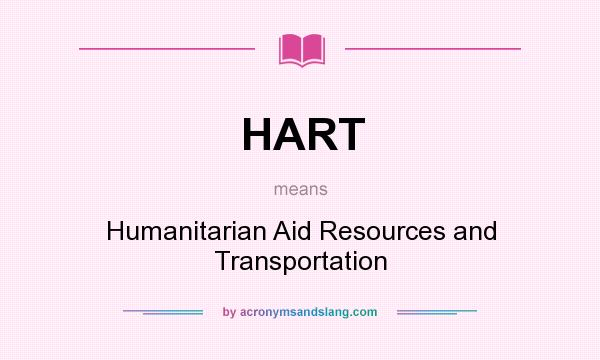 What does HART mean? It stands for Humanitarian Aid Resources and Transportation