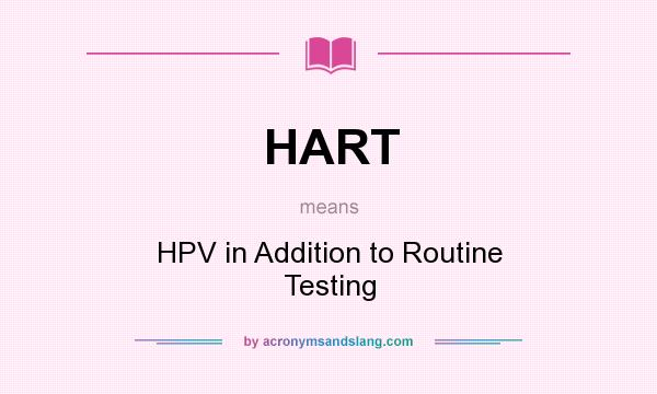 What does HART mean? It stands for HPV in Addition to Routine Testing