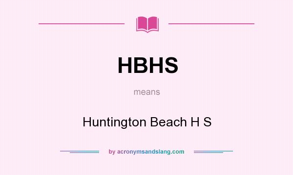 What does HBHS mean? It stands for Huntington Beach H S