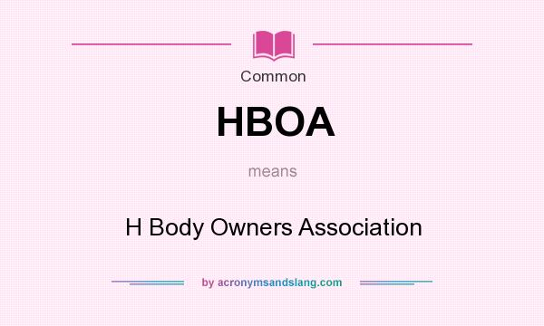 What does HBOA mean? It stands for H Body Owners Association