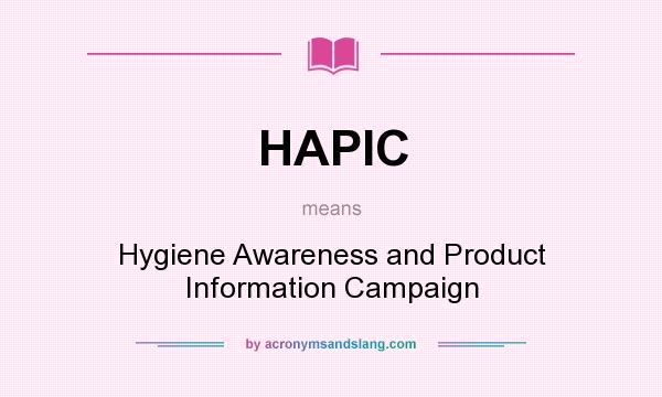 What does HAPIC mean? It stands for Hygiene Awareness and Product Information Campaign