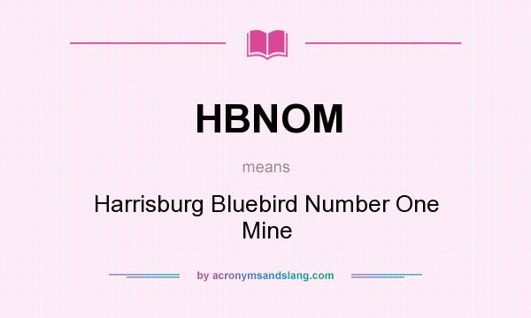 What does HBNOM mean? It stands for Harrisburg Bluebird Number One Mine