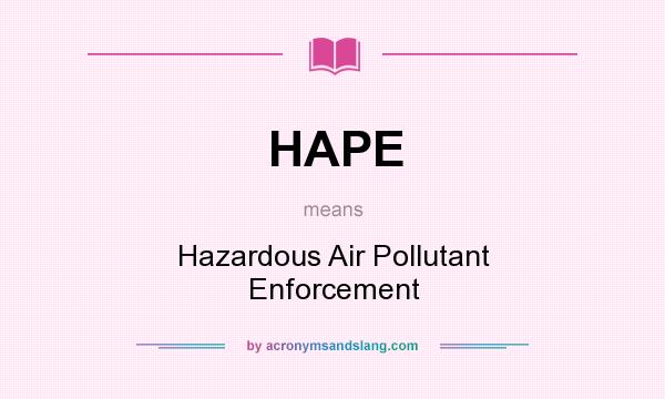 What does HAPE mean? It stands for Hazardous Air Pollutant Enforcement