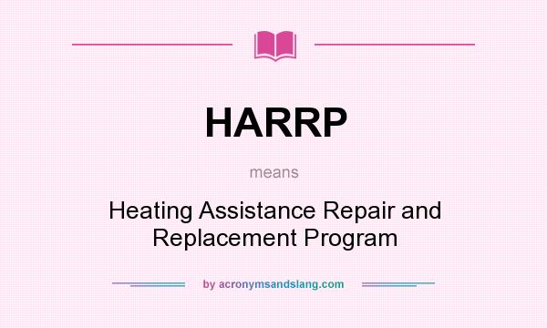 What does HARRP mean? It stands for Heating Assistance Repair and Replacement Program