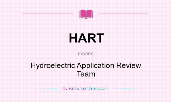What does HART mean? It stands for Hydroelectric Application Review Team
